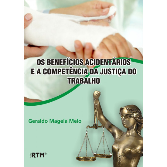 OS BENEFÍCIOS ACIDENTÁRIOS E A COMPETÊNCIA DA JUSTIÇA DO TRABALHO