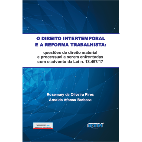 O DIREITO INTERTEMPORAL E A REFORMA TRABALHISTA: questões de direito material e processual a serem enfrentadas com o advento da Lei n. 13.467/17.