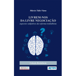 LIVREM-NOS DA LIVRE NEGOCIAÇÃO: aspectos subjetivos da reforma trabalhista