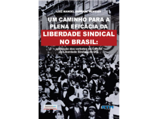 UM CAMINHO PARA A PLENA EFICÁCIA DA LIBERDADE SINDICAL NO BRASIL: aplicação dos verbetes do Comitê de Liberdade Sindical da OIT
