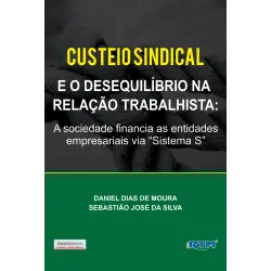 CUSTEIO SINDICAL  E O DESEQUILÍBRIO NA  RELAÇÃO TRABALHISTA: A sociedade financia as entidades empresariais via “Sistema S”