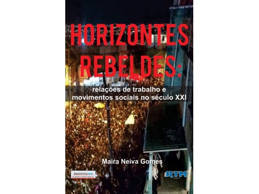 HORIZONTES REBELDES: relações de trabalho e movimentos sociais no século XXI 