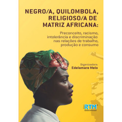 “Negro/a, Quilombola, Religioso/a de Matriz Africana: Preconceito, Racismo, Intolerância e Discriminação nas Relações de Trabalho, Produção e Consumo.