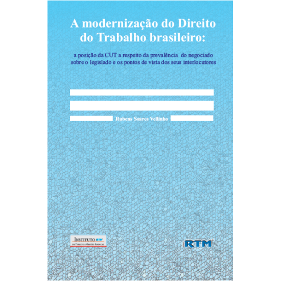 A modernização do Direito do Trabalho brasileiro: a posição da CUT a respeito da prevalência do negociado sobre o legislado e os pontos de vista dos seus interlocutores