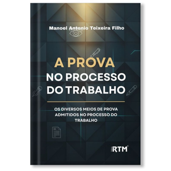 A PROVA NO PROCESSO DO TRABALHO: Os diversos meios de prova admitidos no processo do trabalho (14.a edição)