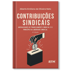 CONTRIBUIÇÕES SINDICAIS Modalidades de Financiamento Sindical e o Princípio da Liberdade Sindical - 3ª. Edição 
