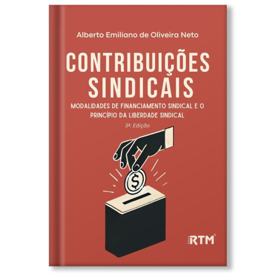 CONTRIBUIÇÕES SINDICAIS Modalidades de Financiamento Sindical e o Princípio da Liberdade Sindical - 3ª. Edição