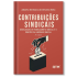 CONTRIBUIÇÕES SINDICAIS Modalidades de Financiamento Sindical e o Princípio da Liberdade Sindical - 3ª. Edição 
