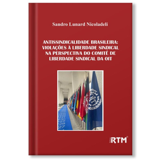 Antissindicalidade Brasileira: violações à liberdade sindical na perspectiva do comitê de liberdade sindical da OIT Antissindicalidade Brasileira: violações à liberdade sindical na perspectiva do comitê de liberdade sindical da OIT