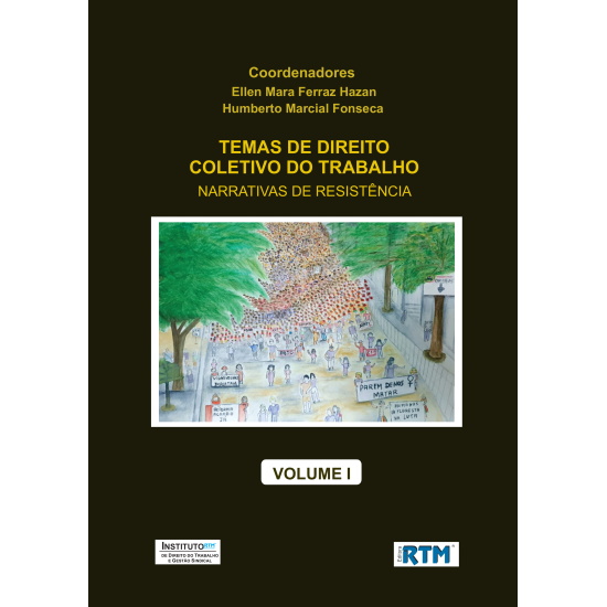 TEMAS DE DIREITO  COLETIVO DO TRABALHO:  NARRATIVAS DE RESISTÊNCIA  - VOLUME I