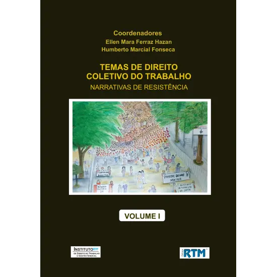TEMAS DE DIREITO  COLETIVO DO TRABALHO:  NARRATIVAS DE RESISTÊNCIA  - VOLUME I