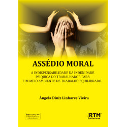 ASSÉDIO MORAL: A INDISPENSABILIDADE DA INDENIDADE PSÍQUICA DO TRABALHADOR PARA UM MEIO AMBIENTE DE TRABALHO EQUILIBRADO