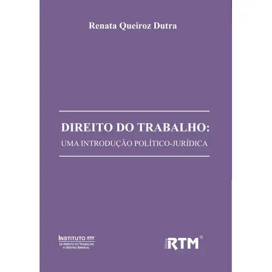 DIREITO DO TRABALHO: UMA INTRODUÇÃO POLÍTICO-JURÍDICA