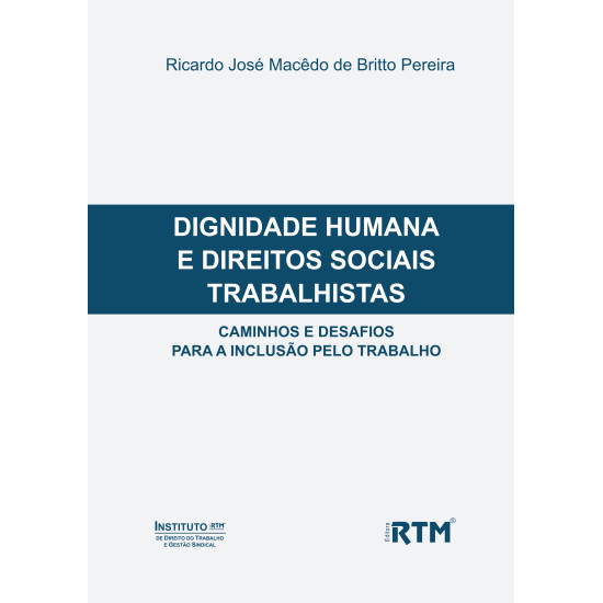 DIGNIDADE HUMANA E DIREITOS SOCIAIS TRABALHISTAS: CAMINHOS E DESAFIOS PARA A INCLUSÃO PELO TRABALHO