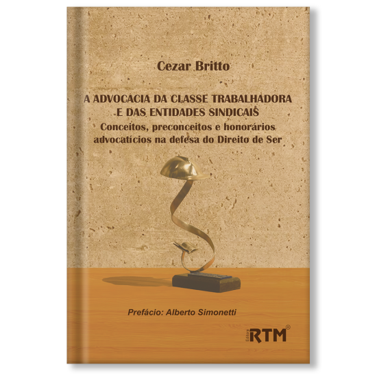 A Advocacia da Classe Trabalhadora  e das Entidades Sindicais: Conceitos, preconceitos e honorários advocatícios  na defesa do Direito de Ser