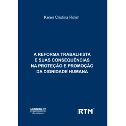 A REFORMA TRABALHISTA E SUAS CONSEQUÊNCIAS NA PROTEÇÃO E PROMOÇÃO DA DIGNIDADE HUMANA