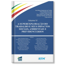 A superexploração do trabalho e seus impactos sociais, ambientais e previdenciários - Volume IV