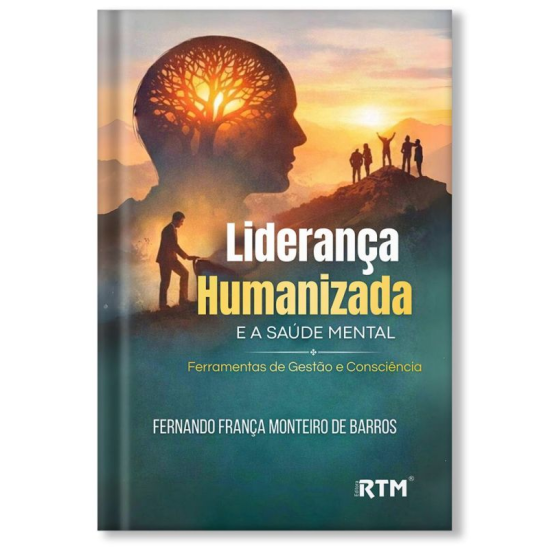 Liderança humanizada e saúde mental: Ferramentas de Gestão e Consciência