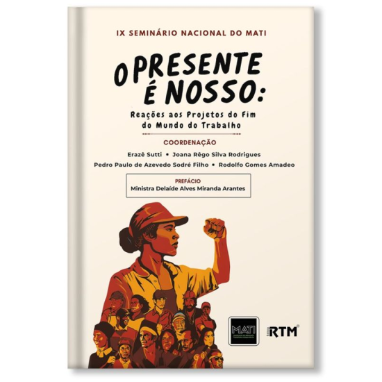 O PRESENTE É NOSSO: Reações aos projetos de fim do mundo do trabalho - IX SEMINÁRIO MATI