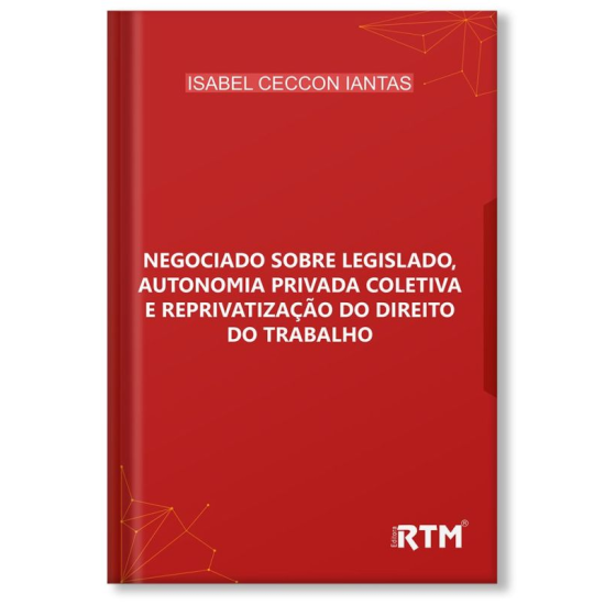 Negociado sobre legislado, autonomia privada coletiva e reprivatização do direito do trabalho