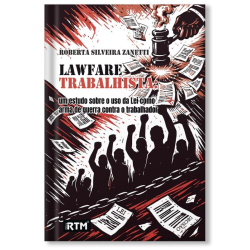 LAWFARE TRABALHISTA: um estudo sobre o uso da Lei como arma de guerra contra o trabalhador