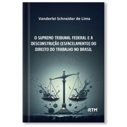 O Supremo Tribunal Federal e a Desconstrução (esfacelamento) do Direito do Trabalho no Brasil