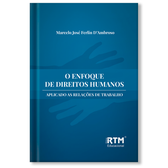 O ENFOQUE DE DIREITOS HUMANOS APLICADO ÀS RELAÇÕES DE TRABALHO