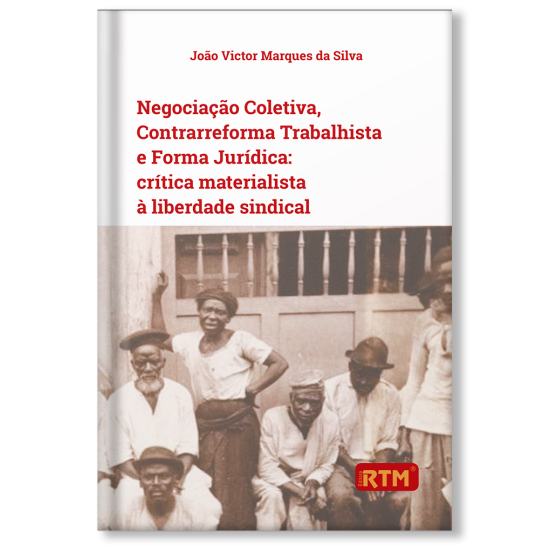 Negociação Coletiva, Contrarreforma Trabalhista e Forma Jurídica: Crítica Materialista à Liberdade Sindical